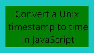 Convert a Unix timestamp to time in JavaScript