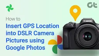 How to Insert GPS Location into DSLR Camera Images using Google Photos | Guiding Tech Tutorial