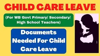 How To Apply For Child Care Leave Of WB Govt Teachers I Documents needed for Child Care Leave WB