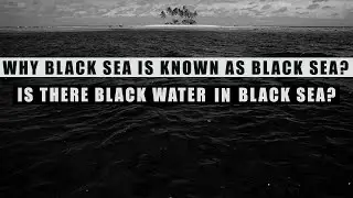 Why BLACK SEA is known as Black Sea?