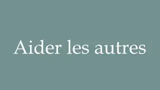 How to Pronounce ''Aider les autres'' (Helping others) Correctly in French