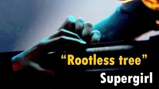 Rootless Tree // Supergirl