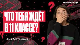 Что тебя ждет в 11 классе и как к этому подготовиться? | Аня Матеманя