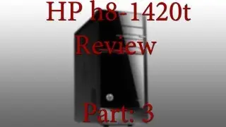 HP H8-1420t Review Part 3: The Final Overview