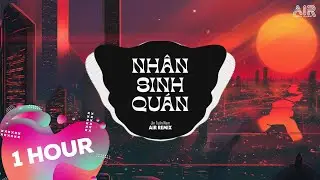 [1 Hour] Nhân Sinh Quán (Từ Cửu Môn Hồi Ức) - Jin Tuấn Nam x Air Remix ♫ Đông Thủy Ngoạn Tây Núi Cao