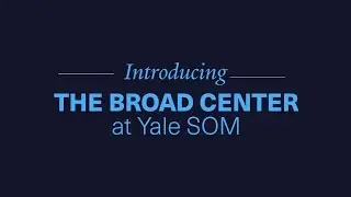 Introducing The Broad Center at Yale SOM