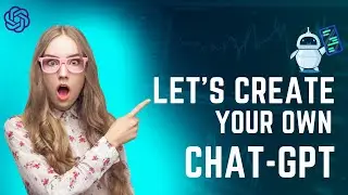 HOW TO CREATE YOUR OWN CHAT GPT