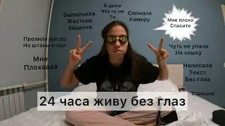 24 часа живу вслепую! Выполнила задания и разбила камеру???