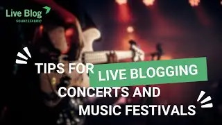 Tips for Covering Concerts and Music Festivals with Live Blog