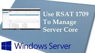 Use Remote Server Administration Tools (RSAT) 1709 to manage Windows Server 1709 (Server Core)