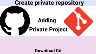 GitHub | Adding a Private Project to GitHub Using Git | Create private repository | download git