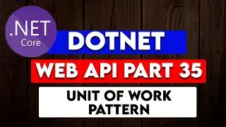 DOTNET WEB API PART 35 : Unit Of Work Pattern in DOTNET Web API