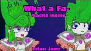 What a Fa- /meme / Gacha life 2/ Trolls 3/ Erica Juno