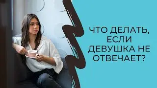 Что делать, если девушка не отвечает?