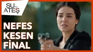 Su ve Ateş - Nefes Kesen Final Sahnesi