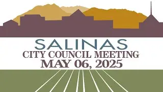 05.06.25 Salinas City Council Meeting May 6, 2025