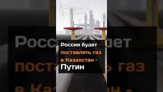Россия будет поставлять газ в Казахстан –  Путин 