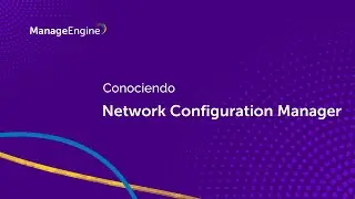 Conociendo ManageEngine Network Configuration Manager | ManageEngine LATAM