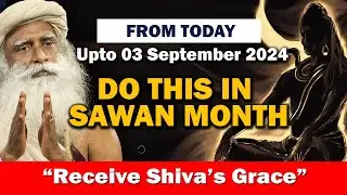 From Today Till 03 September 2024, Sawan Month -Do 5 Things To Receive Grace | Shiva | Sadhguru