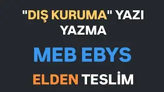 MEB EBYS'DE "DIŞ KURUMA" YAZI YAZMA - ELDEN TESLİM