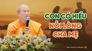 Pháp thoại: Con có hiểu nỗi lòng cha mẹ | Thầy Thích Trúc Thái Minh