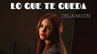 Lo que te queda - Delia Moon