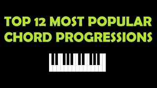 Top 12 Most Popular Chord Progressions