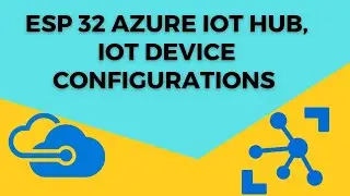 Configuring ESP32 for IoT Hub and IoT Device in the Azure Portal part 2
