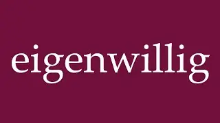 How to Pronounce ''eigenwillig'' (willful) Correctly in German