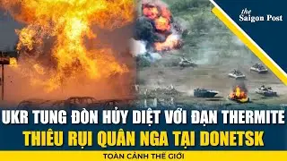 Toàn cảnh thế giới 9/9: Ukraine tung đòn hủy diệt với đạn thermite, thiêu rụi quân Nga tại Donetsk