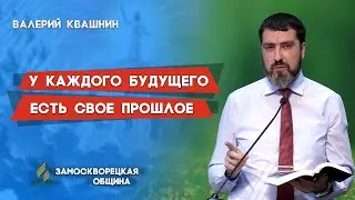 У КАЖДОГО БУДУЩЕГО ЕСТЬ СВОЕ ПРОШЛОЕ | Валерий Квашнин | Христианские проповеди АСД | Проповеди АСД