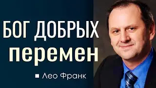 Бог добрых перемен - Лео Франк │Проповеди христианские