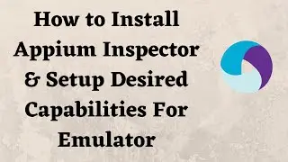 How to Install Appium Inspector & Setup Desired Capabilities For Emulator