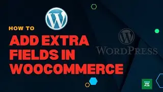 How to Add Extra Fields in WooCommerce | Customizing WooCommerce