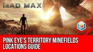 Mad Max All Minefields Locations Guide - Pink Eye's Territory