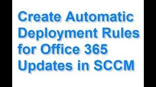 Create Automatic Deployment Rules for Office 365 Updates in SCCM