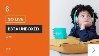 b8ta Unboxed featuring Lunii