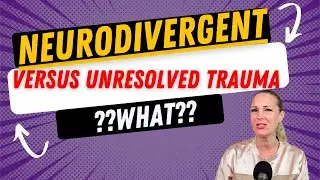 Neurodivergence versus Unresolved Trauma