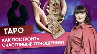 Как построить счастливые отношения. Карты Таро | Алория Собинова