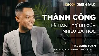 Thành công là hành trình của nhiều bài học - Kts Nguyễn Quốc Tuấn | Decox Green Talk
