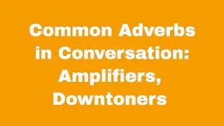 Common Adverbs in Conversation: Amplifiers and Downtoners