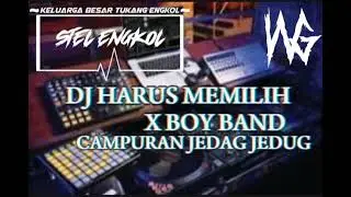 DJ HARUS MEMILIH X BOY BAND CAMPURAN JEDAG JEDUG