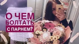 О ЧЕМ ГОВОРИТЬ С ПАРНЕМ?
