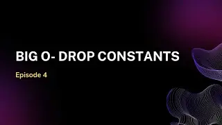 E4: Big O Notation: Dropping Constants for Better Understanding