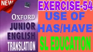 EXERCISE-54, OXFORD JUNIOR ENGLISH TRANSLATION, USE OF HAS/HAVE, SL EDUCATION ।