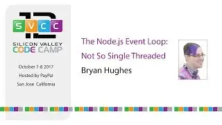The Node.js Event Loop: Not So Single Threaded at Silicon Valley Code Camp 2017