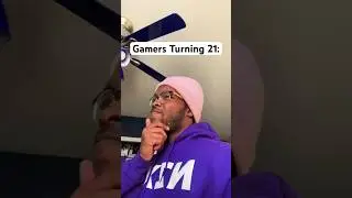 When Gamers Turn 21 🧍‍♂️