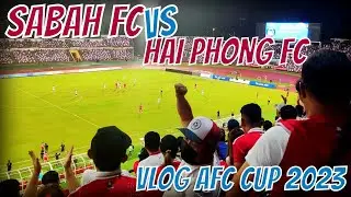 VLOG SABAH FC VS HAI PHONG FC | AFC CUP 2023