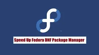 How to Speed Up DNF Package Manager on Fedora 38 Workstation | Fedora 37 | Fedora 36 & Based