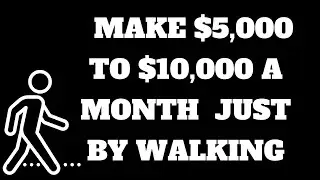 How You Can Make $5000-$10,000 A Month Just By Walking